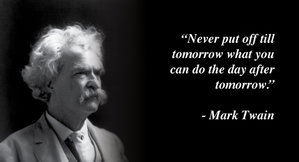 Never put off till tomorrow what you can do the day after tomorrow